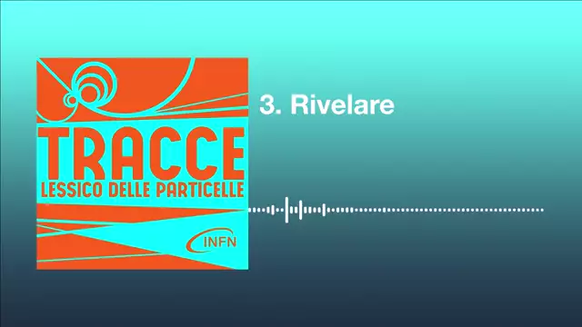 3. Rivelare | Tracce. Lessico delle particelle