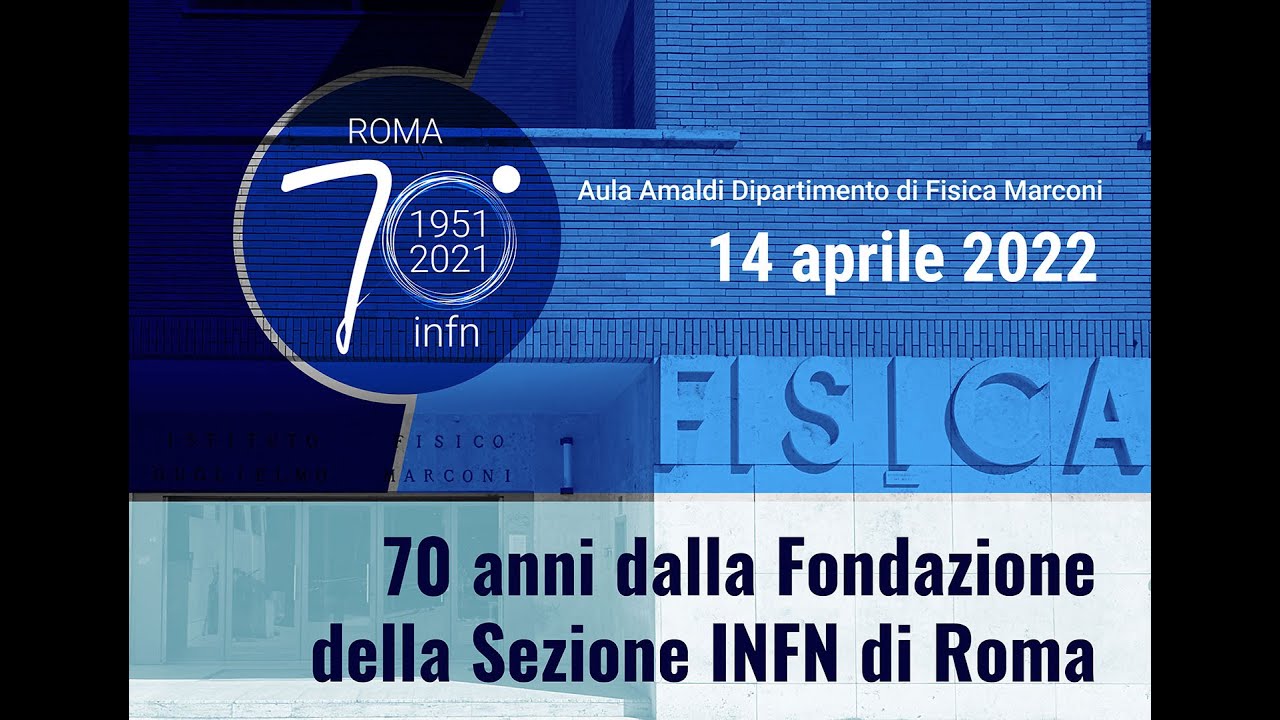 70 anni dalla Fondazione della Sezione INFN di Roma - Prima parte