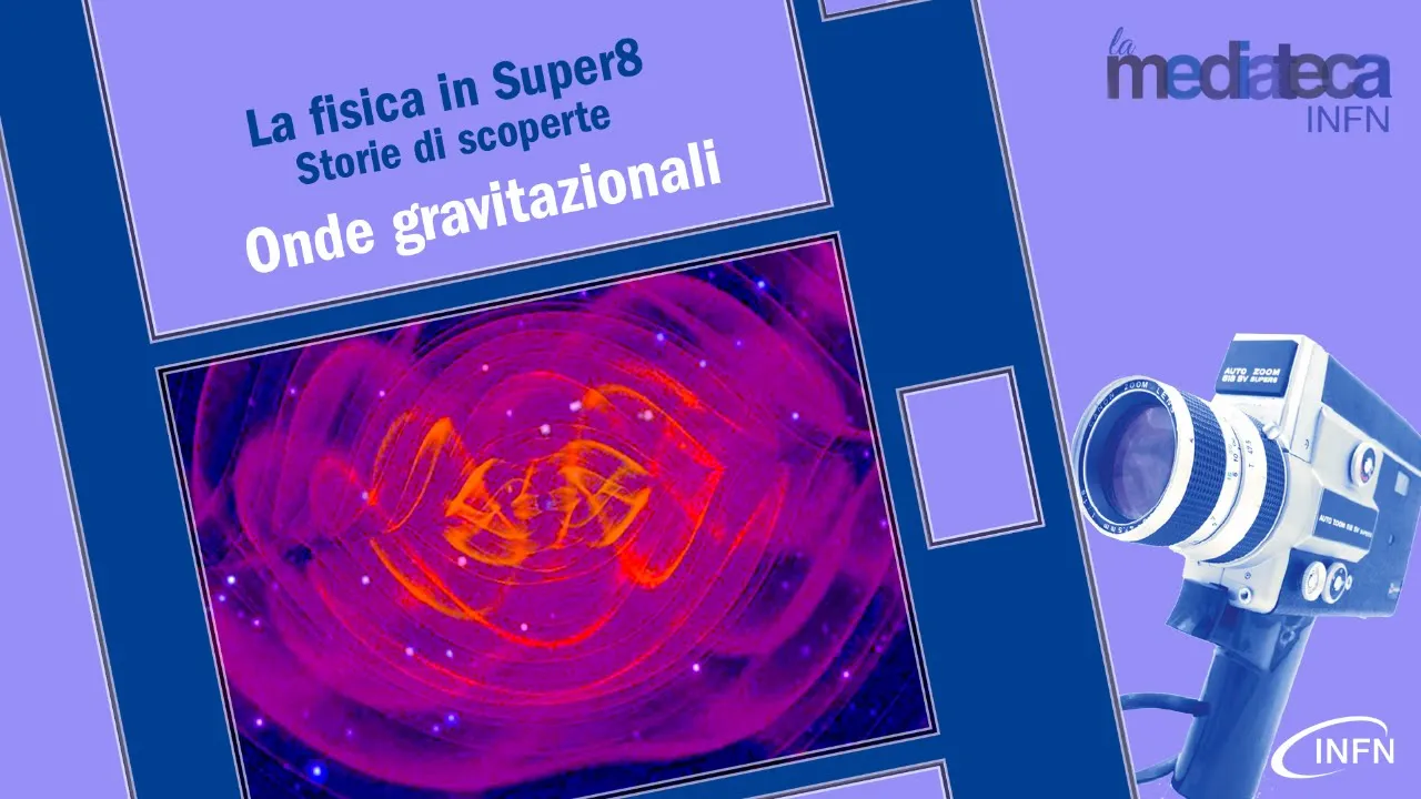Onde gravitazionali | La fisica in Super8. Storie di Scoperte
